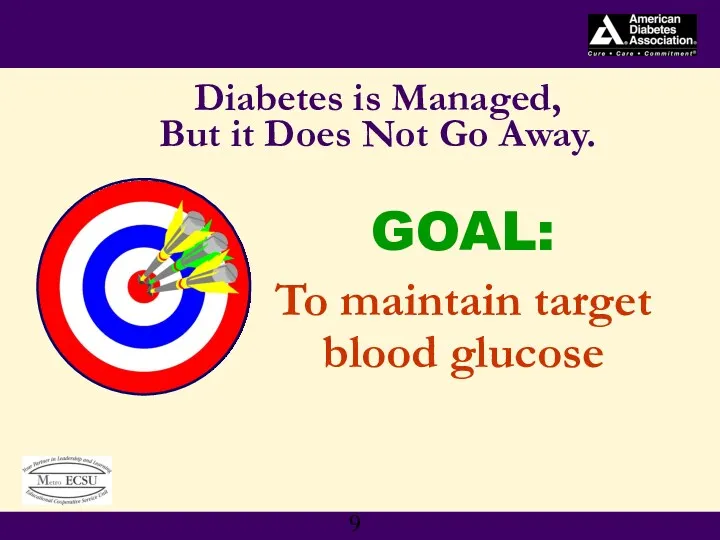 Diabetes is Managed, But it Does Not Go Away. GOAL: To maintain target blood glucose