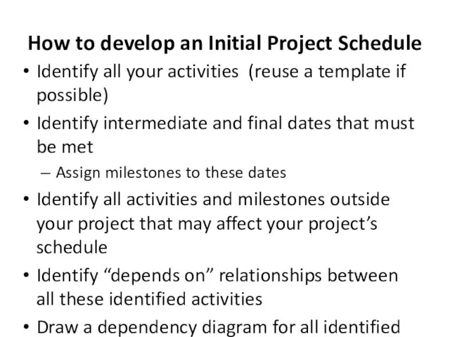 How to develop an Initial Project Schedule Identify all your activities (reuse a