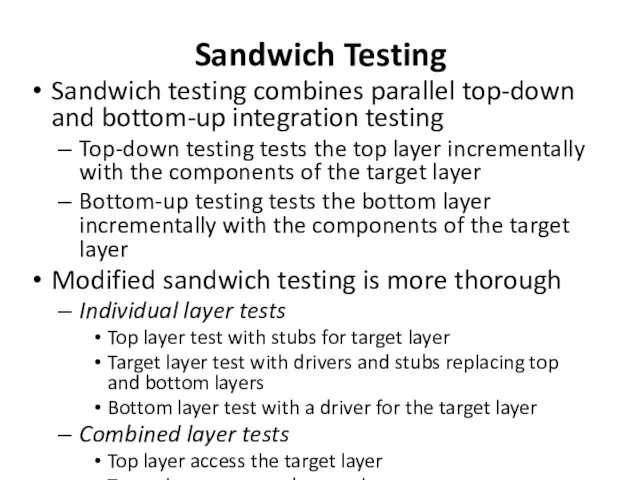 Sandwich Testing Sandwich testing combines parallel top-down and bottom-up integration testing Top-down testing