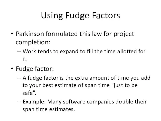 Using Fudge Factors Parkinson formulated this law for project completion: Work tends to