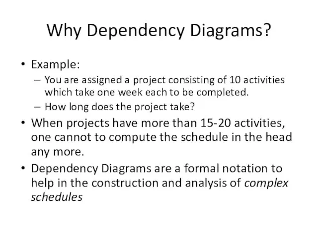 Why Dependency Diagrams? Example: You are assigned a project consisting of 10 activities