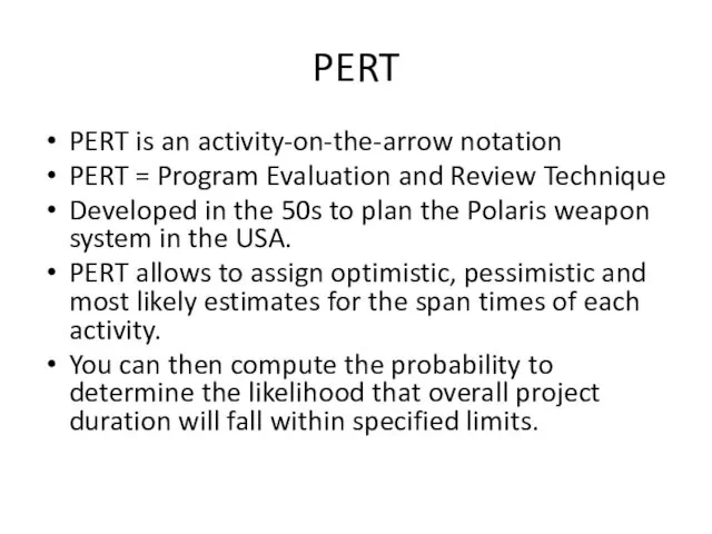 PERT PERT is an activity-on-the-arrow notation PERT = Program Evaluation and Review Technique