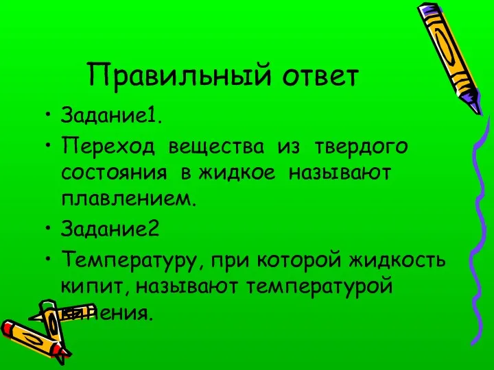 Правильный ответ Задание1. Переход вещества из твердого состояния в жидкое называют плавлением. Задание2