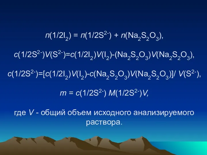 п(1/2I2) = п(1/2S2-) + n(Nа2S2O3), c(1/2S2-)V(S2-)=c(1/2I2)V(I2)-(Nа2S2O3)V(Nа2S2O3), c(1/2S2-)=[c(1/2I2)V(I2)-с(Nа2S2O3)V(Nа2S2O3)]/ V(S2-), т =