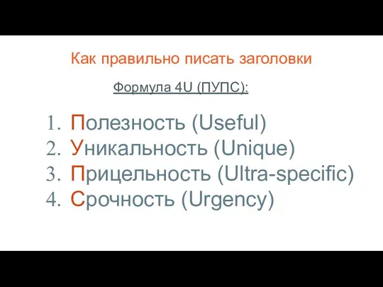 Как правильно писать заголовки Формула 4U (ПУПС): Полезность (Useful) Уникальность (Unique) Прицельность (Ultra-specific) Срочность (Urgency)