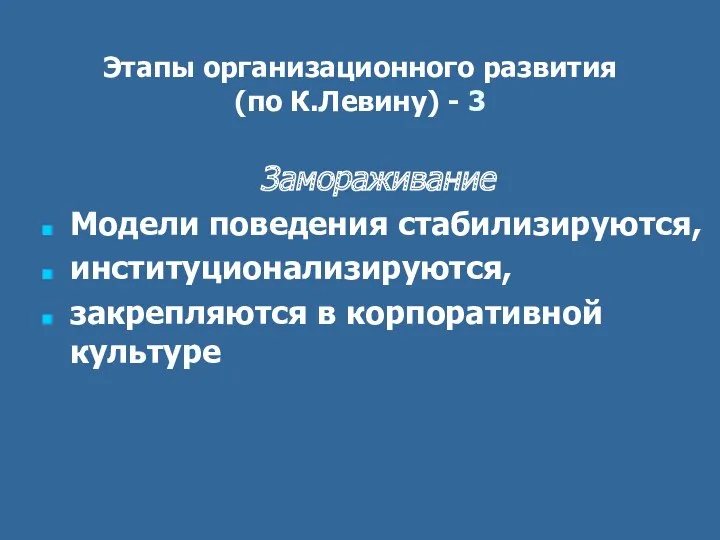 Этапы организационного развития (по К.Левину) - 3 Замораживание Модели поведения стабилизируются, институционализируются, закрепляются в корпоративной культуре