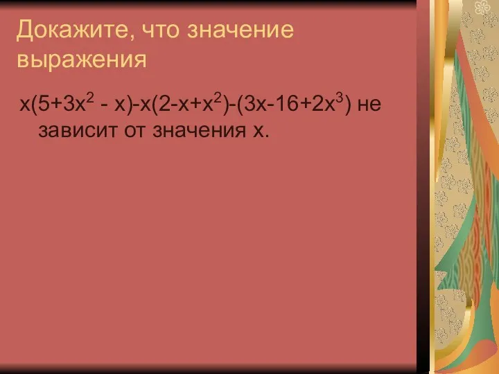 Докажите, что значение выражения х(5+3х2 - х)-х(2-х+х2)-(3х-16+2х3) не зависит от значения х.