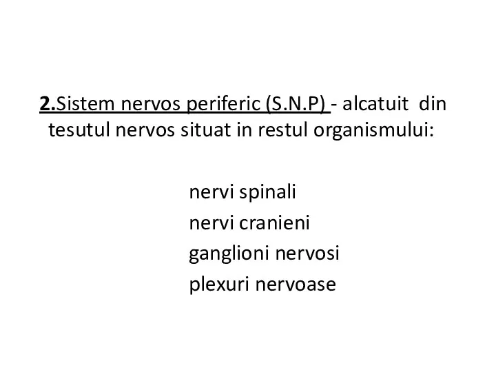 2.Sistem nervos periferic (S.N.P) - alcatuit din tesutul nervos situat in restul organismului: