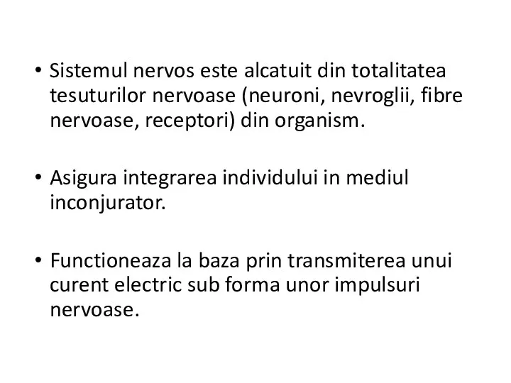 Sistemul nervos este alcatuit din totalitatea tesuturilor nervoase (neuroni, nevroglii, fibre nervoase, receptori)