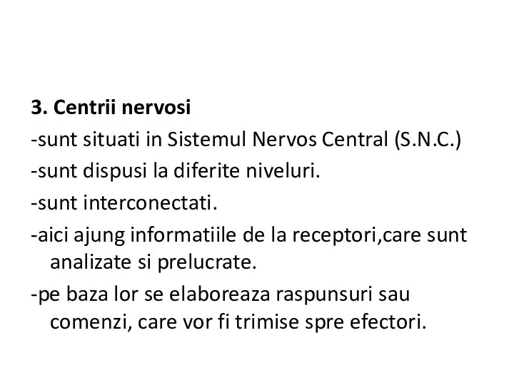 3. Centrii nervosi -sunt situati in Sistemul Nervos Central (S.N.C.) -sunt dispusi la