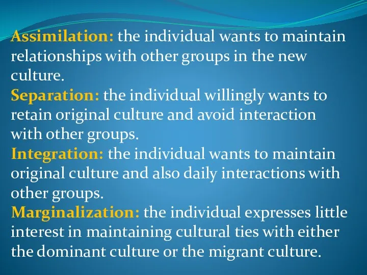 Assimilation: the individual wants to maintain relationships with other groups