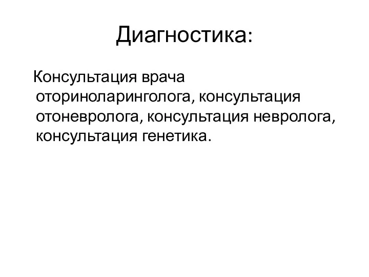 Диагностика: Консультация врача оториноларинголога, консультация отоневролога, консультация невролога, консультация генетика.