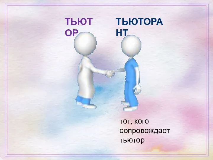 тот, кого сопровождает тьютор ТЬЮТОРАНТ ТЬЮТОР