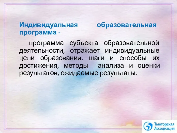 Индивидуальная образовательная программа - программа субъекта образовательной деятельности, отражает индивидуальные