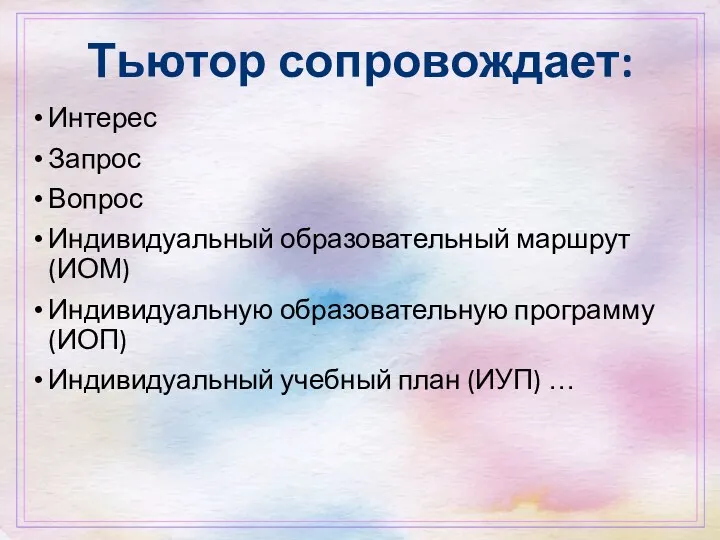 Тьютор сопровождает: Интерес Запрос Вопрос Индивидуальный образовательный маршрут (ИОМ) Индивидуальную