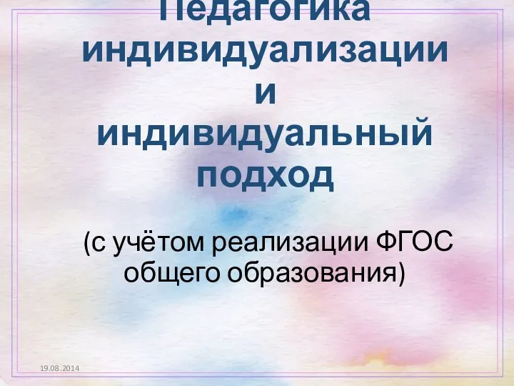 Педагогика индивидуализации и индивидуальный подход (с учётом реализации ФГОС общего образования) 19.08.2014