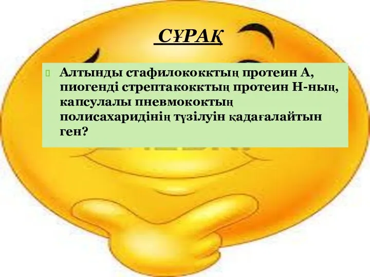 СҰРАҚ Алтынды стафилококктың протеин А, пиогенді стрептакокктың протеин Н-ның, капсулалы пневмококтың полисахаридінің түзілуін қадағалайтын ген?