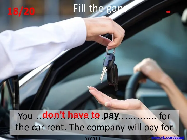 Fill the gaps - You ………………………..…..... for the car rent.