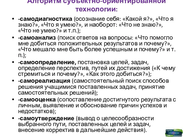 Алгоритм субъектно-ориентированной технологии: -самодиагностика (осознание себя: «Какой я?», «Что я знаю?», «Что я