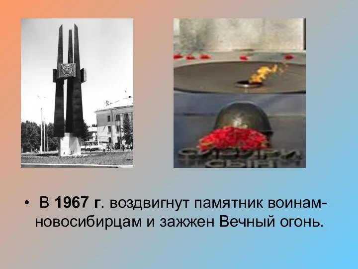 В 1967 г. воздвигнут памятник воинам-новосибирцам и зажжен Вечный огонь.