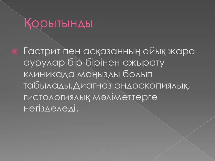 Қорытынды Гастрит пен асқазанның ойық жара аурулар бір-бірінен ажырату клиникада