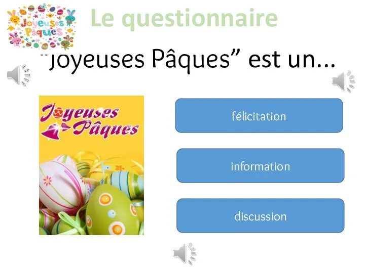 “Joyeuses Pâques” est un... félicitation information discussion Le questionnaire