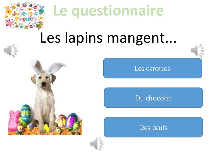 Les lapins mangent... Les carottes Du chocolat Des œufs Le questionnaire