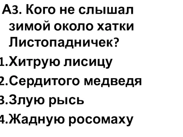 А3. Кого не слышал зимой около хатки Листопадничек? Хитрую лисицу Сердитого медведя Злую рысь Жадную росомаху