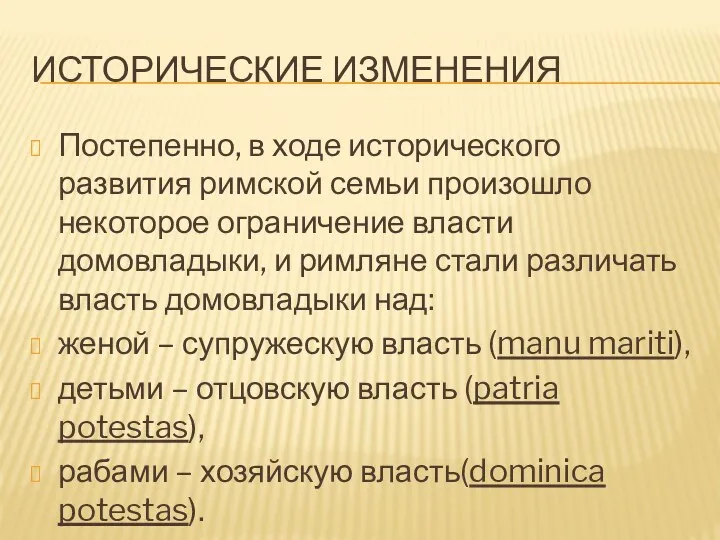 ИСТОРИЧЕСКИЕ ИЗМЕНЕНИЯ Постепенно, в ходе исторического развития римской семьи произошло некоторое ограничение власти