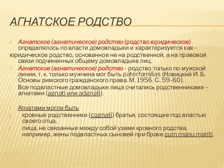 АГНАТСКОЕ РОДСТВО Агнатское (агнатическое) родство (родство юридическое) определялось по власти домовладыки и характеризуется