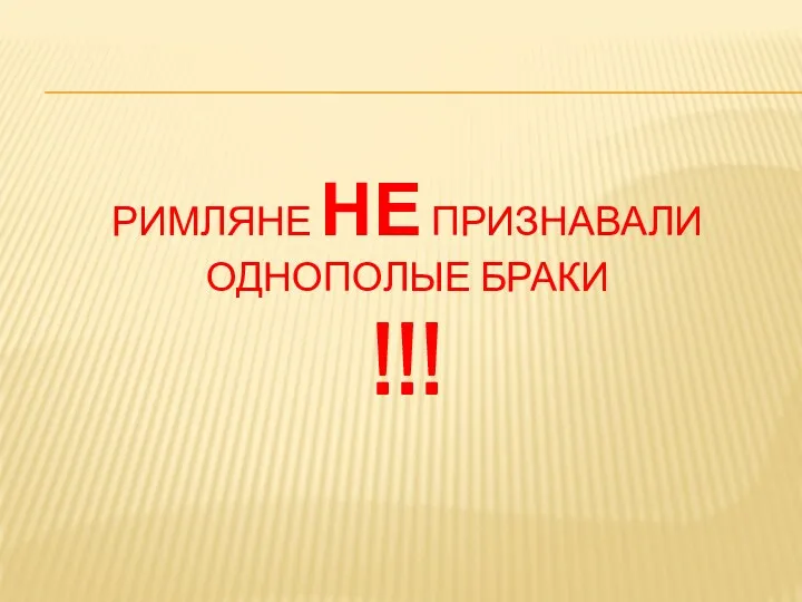 РИМЛЯНЕ НЕ ПРИЗНАВАЛИ ОДНОПОЛЫЕ БРАКИ !!!