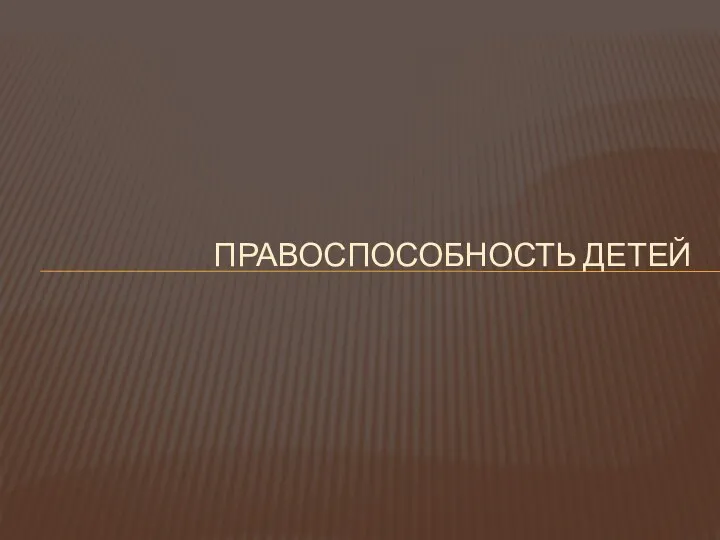 ПРАВОСПОСОБНОСТЬ ДЕТЕЙ