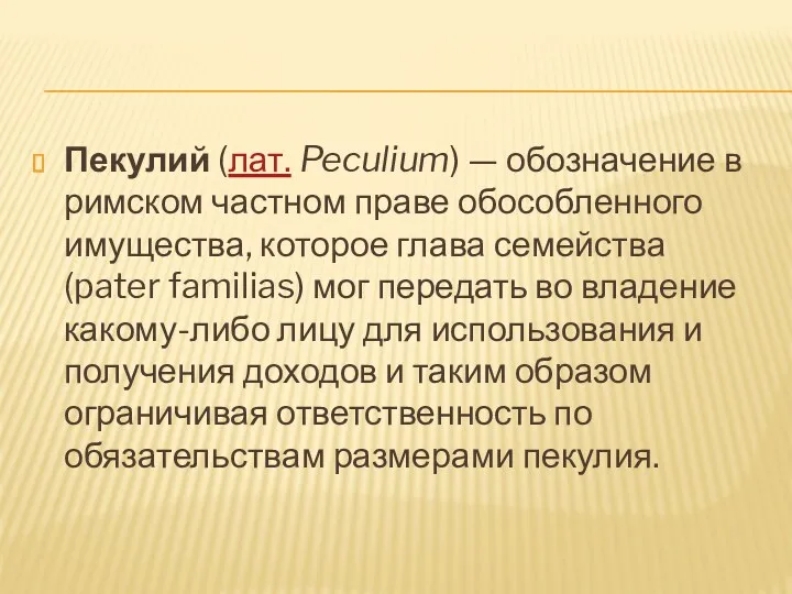 Пекулий (лат. Peculium) — обозначение в римском частном праве обособленного имущества, которое глава