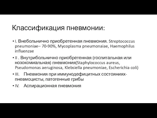 Классификация пневмонии: I. Внебольнично приобретенная пневмония. Streptococcus pneumoniae– 70-90%, Mycoplasma pneumonaiae, Haemophilus influenzae