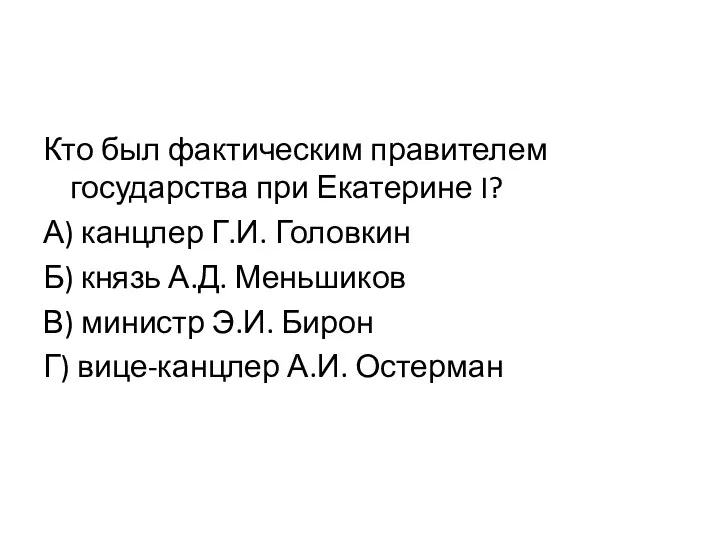 Кто был фактическим правителем государства при Екатерине I? А) канцлер