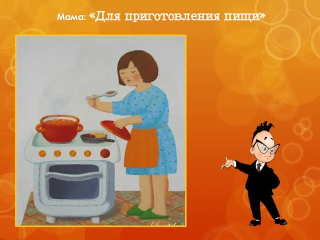 Мама: «Для приготовления пищи»
