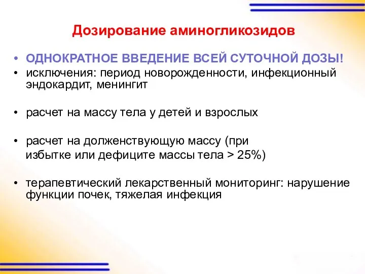 Дозирование аминогликозидов ОДНОКРАТНОЕ ВВЕДЕНИЕ ВСЕЙ СУТОЧНОЙ ДОЗЫ! исключения: период новорожденности,