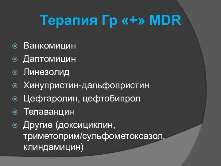 Терапия Гр «+» MDR Ванкомицин Даптомицин Линезолид Хинупристин-дальфопристин Цефтаролин, цефтобипрол Телаванцин Другие (доксициклин, триметоприм/сульфометоксазол, клиндамицин)