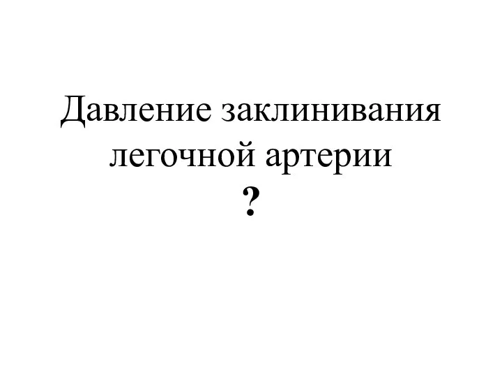 Давление заклинивания легочной артерии ?