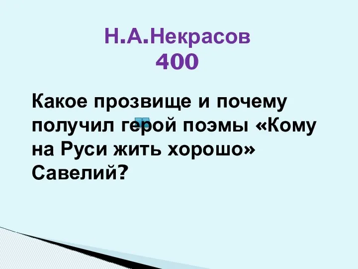 Н.А.Некрасов 400 Какое прозвище и почему получил герой поэмы «Кому на Руси жить хорошо» Савелий?