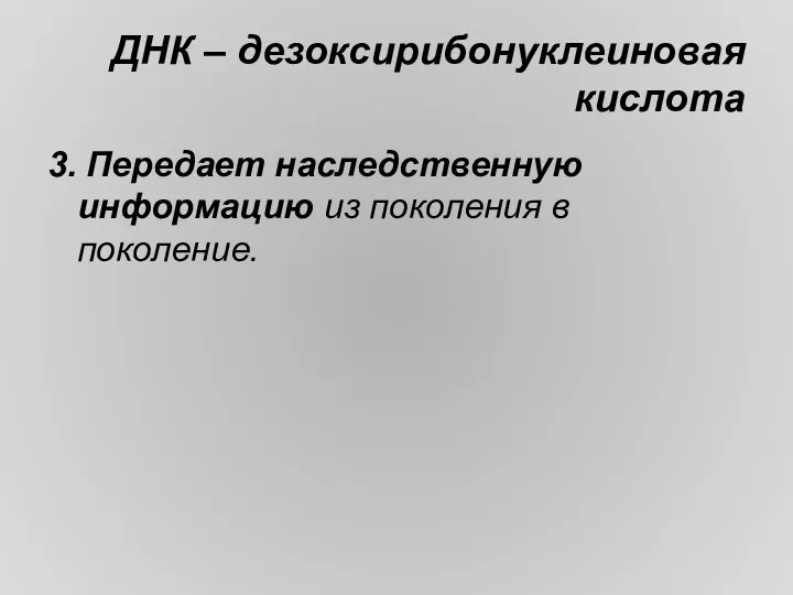 ДНК – дезоксирибонуклеиновая кислота 3. Передает наследственную информацию из поколения в поколение.