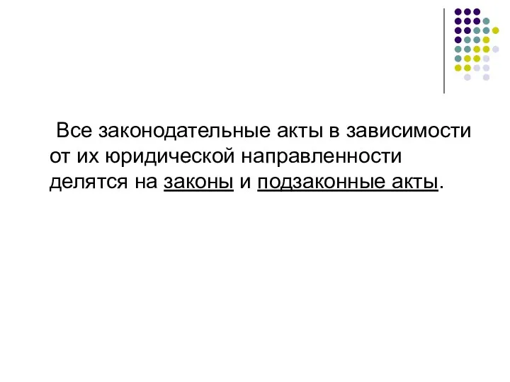 Все законодательные акты в зависимости от их юридической направленности делятся на законы и подзаконные акты.