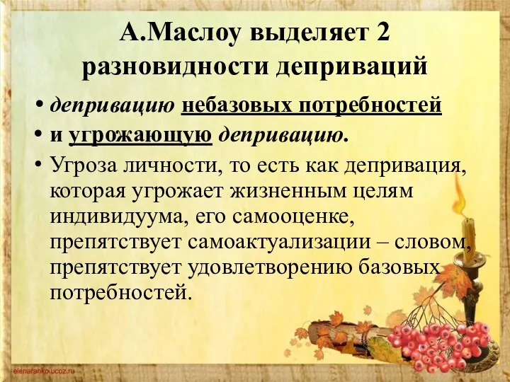 А.Маслоу выделяет 2 разновидности деприваций депривацию небазовых потребностей и угрожающую