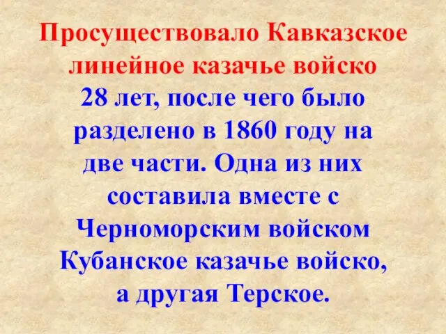 Просуществовало Кавказское линейное казачье войско 28 лет, после чего было