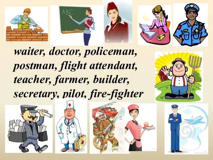 waiter, doctor, policeman, postman, flight attendant, teacher, farmer, builder, secretary, pilot, fire-fighter