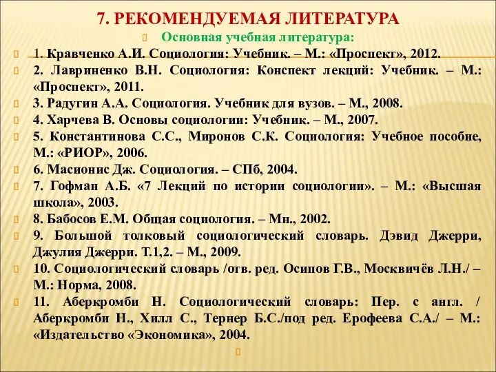 7. РЕКОМЕНДУЕМАЯ ЛИТЕРАТУРА Основная учебная литература: 1. Кравченко А.И. Социология: