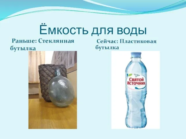 Ёмкость для воды Раньше: Стеклянная бутылка Сейчас: Пластиковая бутылка