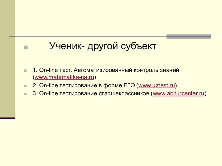 Ученик- другой субъект 1. On-line тест. Автоматизированный контроль знаний (www.matematika-na.ru) 2. On-line тестирование