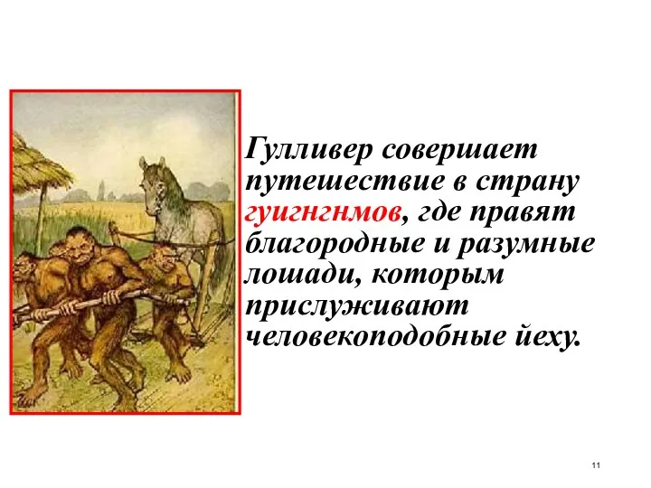 Гулливер совершает путешествие в страну гуигнгнмов, где правят благородные и разумные лошади, которым прислуживают человекоподобные йеху.