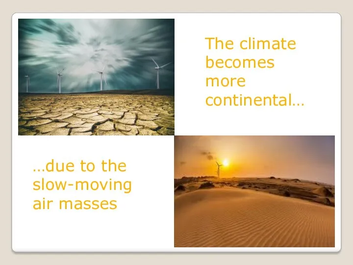 The climate becomes more continental… …due to the slow-moving air masses